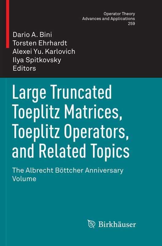 Large Truncated Toeplitz Matrices, Toeplitz Operators, and Related Topics: The Albrecht Böttcher Anniversary Volume: 259 (Operator Theory: Advances and Applications, 259)