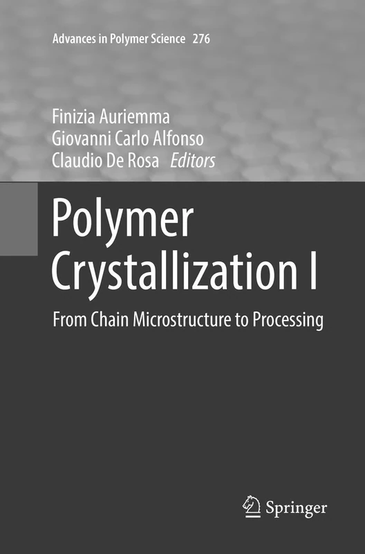 Polymer Crystallization I: From Chain Microstructure to Processing: 276 (Advances in Polymer Science, 276)