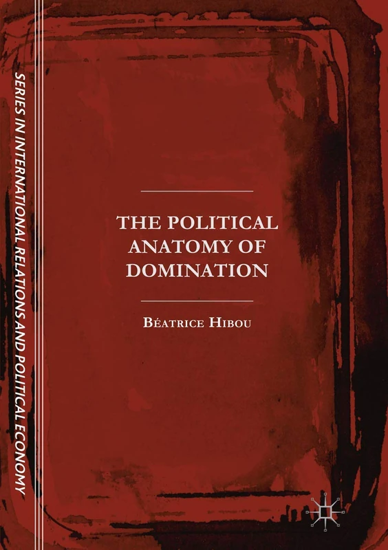 The Political Anatomy of Domination (The Sciences Po Series in International Relations and Political Economy)