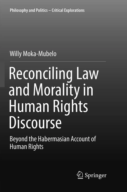 Reconciling Law and Morality in Human Rights Discourse: Beyond the Habermasian Account of Human Rights: 3 (Philosophy and Politics - Critical Explorations, 3)
