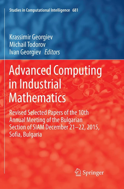 Advanced Computing in Industrial Mathematics: Revised Selected Papers of the 10th Annual Meeting of the Bulgarian Section of SIAM December 21-22, ... (Studies in Computational Intelligence, 681)