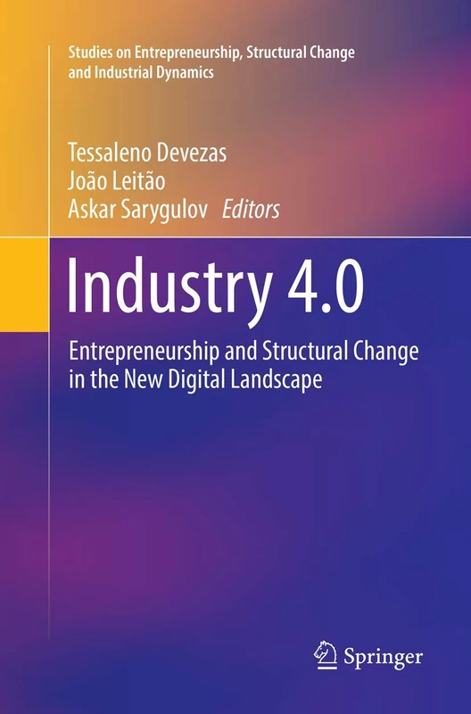 Industry 4.0: Entrepreneurship and Structural Change in the New Digital Landscape (Studies on Entrepreneurship, Structural Change and Industrial Dynamics)