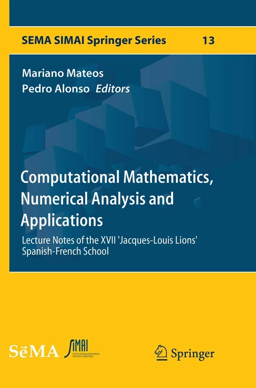 Computational Mathematics, Numerical Analysis and Applications: Lecture Notes of the XVII 'Jacques-Louis Lions' Spanish-French School: 13 (SEMA SIMAI Springer Series, 13)