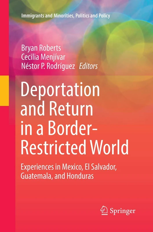 Deportation and Return in a Border-Restricted World: Experiences in Mexico, El Salvador, Guatemala, and Honduras (Immigrants and Minorities, Politics and Policy)