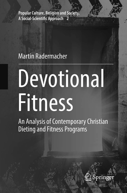 Devotional Fitness: An Analysis of Contemporary Christian Dieting and Fitness Programs: 2 (Popular Culture, Religion and Society. A Social-Scientific Approach, 2)