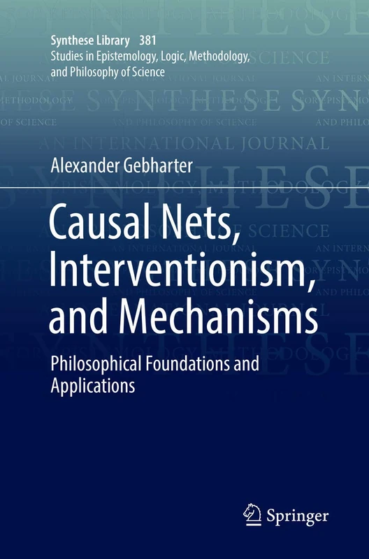 Causal Nets, Interventionism, and Mechanisms: Philosophical Foundations and Applications: 381 (Synthese Library, 381)