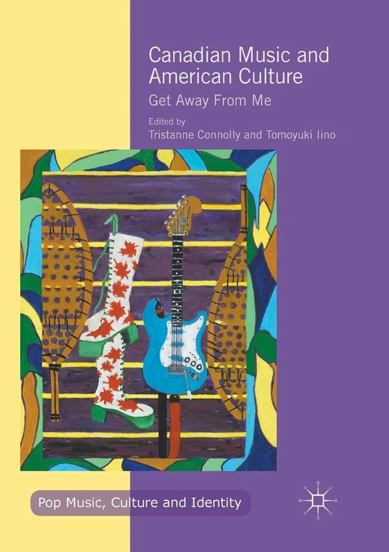 Canadian Music and American Culture: Get Away From Me (Pop Music, Culture and Identity)
