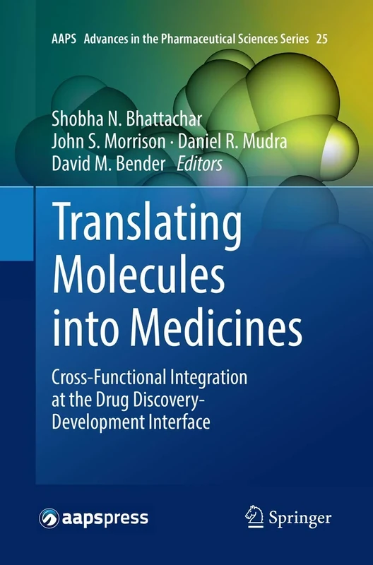 Translating Molecules into Medicines: Cross-Functional Integration at the Drug Discovery-Development Interface: 25 (AAPS Advances in the Pharmaceutical Sciences Series, 25)