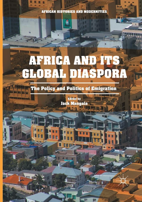 Africa and its Global Diaspora: The Policy and Politics of Emigration (African Histories and Modernities)