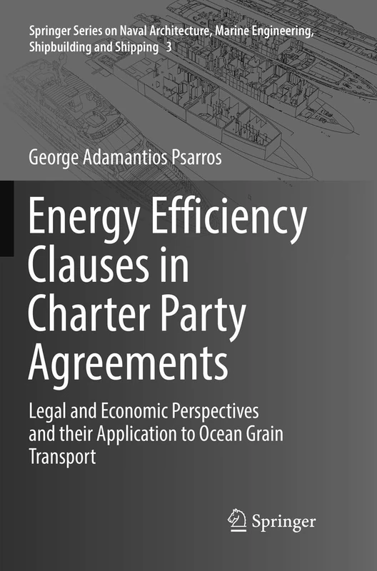 Energy Efficiency Clauses in Charter Party Agreements: Legal and Economic Perspectives and their Application to Ocean Grain Transport: 3 (Springer ... Engineering, Shipbuilding and Shipping, 3)