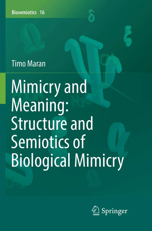 Mimicry and Meaning: Structure and Semiotics of Biological Mimicry: 16 (Biosemiotics, 16)