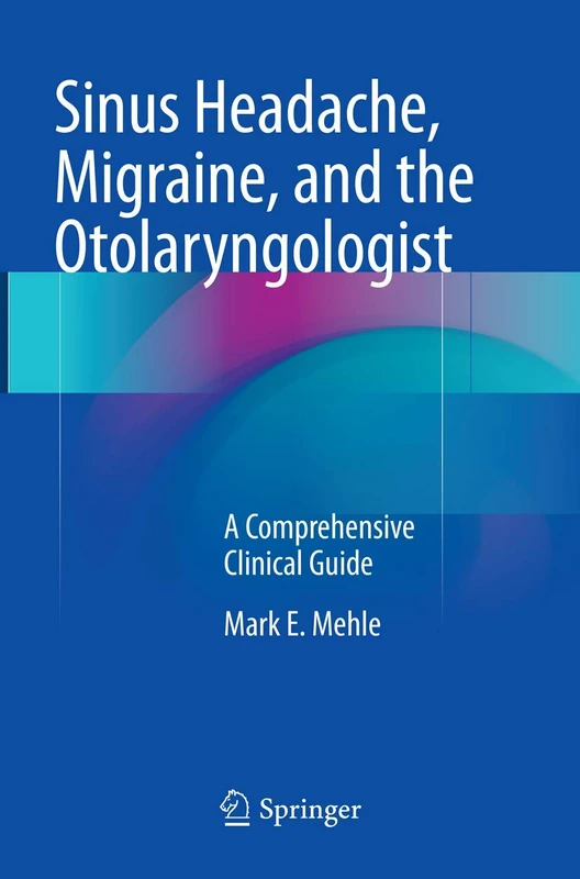 Sinus Headache, Migraine, and the Otolaryngologist: A Comprehensive Clinical Guide