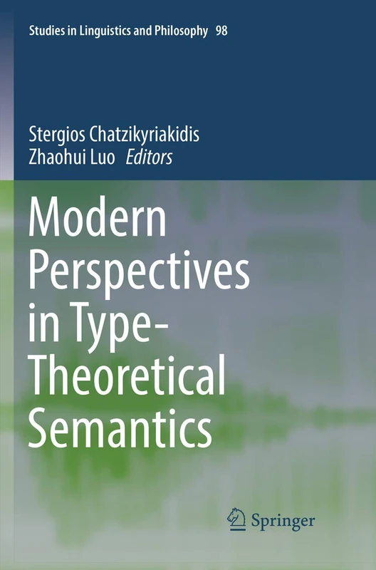 Modern Perspectives in Type-Theoretical Semantics: 98 (Studies in Linguistics and Philosophy, 98)