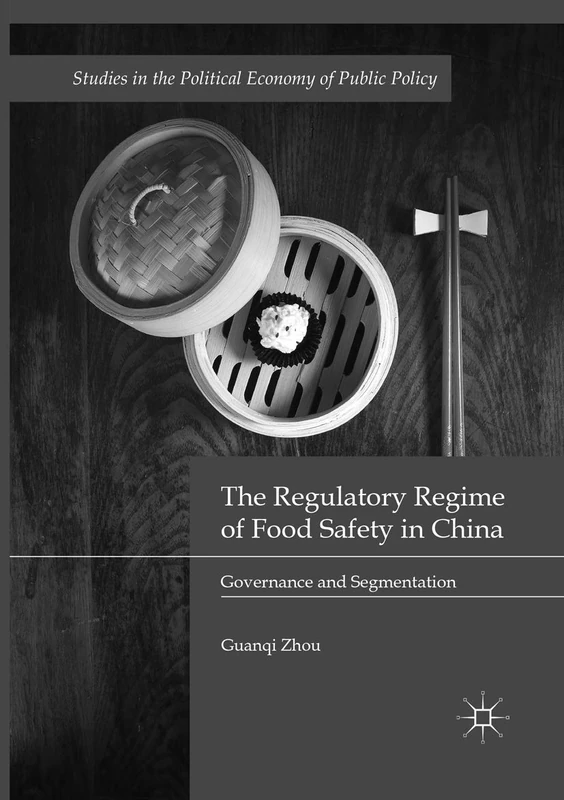 The Regulatory Regime of Food Safety in China: Governance and Segmentation (Studies in the Political Economy of Public Policy)