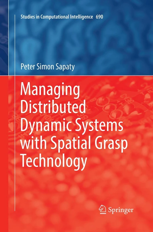 Managing Distributed Dynamic Systems with Spatial Grasp Technology: 690 (Studies in Computational Intelligence, 690)