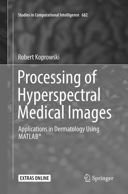 Processing of Hyperspectral Medical Images: Applications in Dermatology Using Matlab®: 682 (Studies in Computational Intelligence, 682)