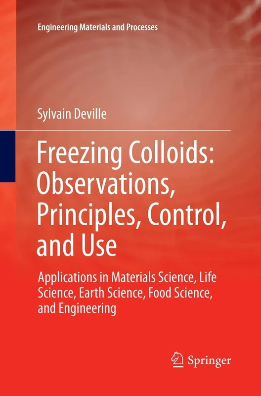 Freezing Colloids: Observations, Principles, Control, and Use: Applications in Materials Science, Life Science, Earth Science, Food Science, and Engineering (Engineering Materials and Processes)