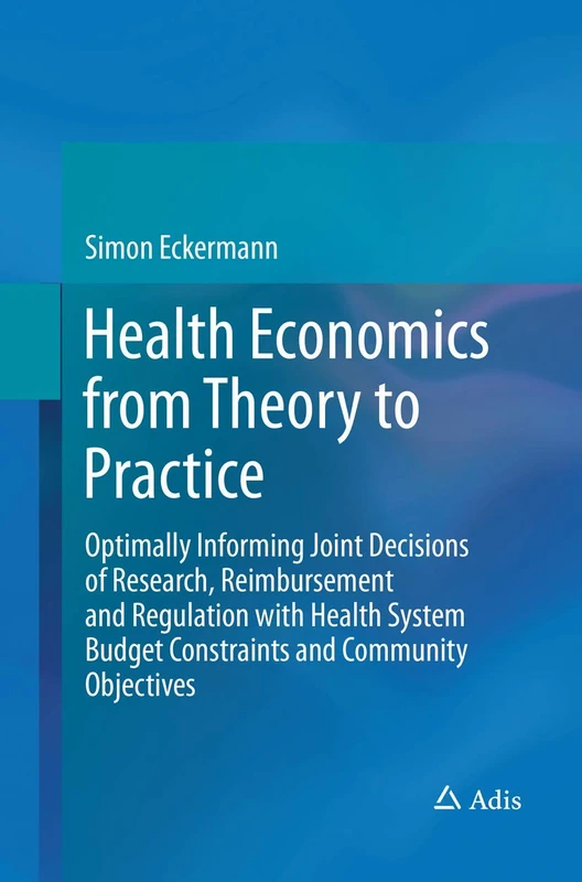 Health Economics from Theory to Practice: Optimally Informing Joint Decisions of Research, Reimbursement and Regulation with Health System Budget Constraints and Community Objectives