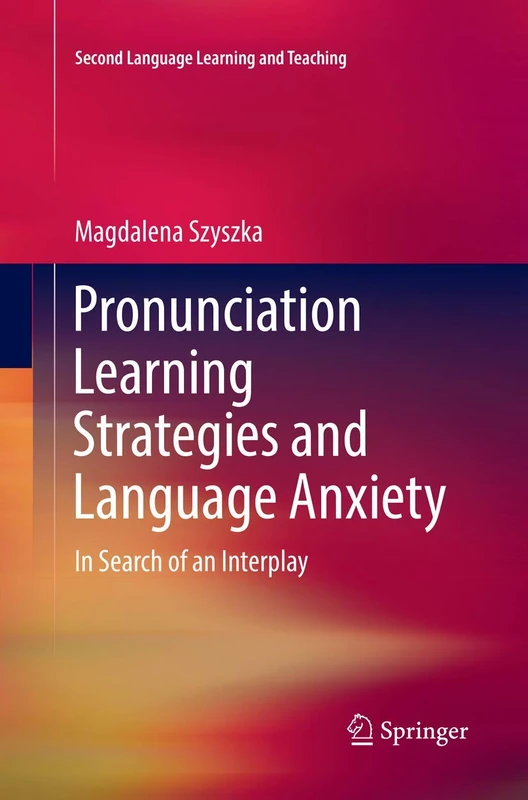 Pronunciation Learning Strategies and Language Anxiety: In Search of an Interplay (Second Language Learning and Teaching)