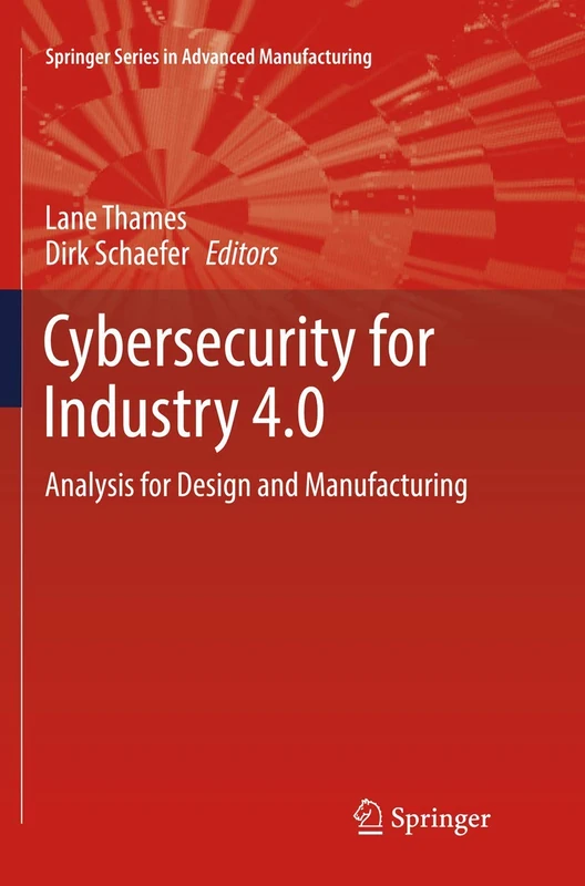Cybersecurity for Industry 4.0: Analysis for Design and Manufacturing (Springer Series in Advanced Manufacturing)