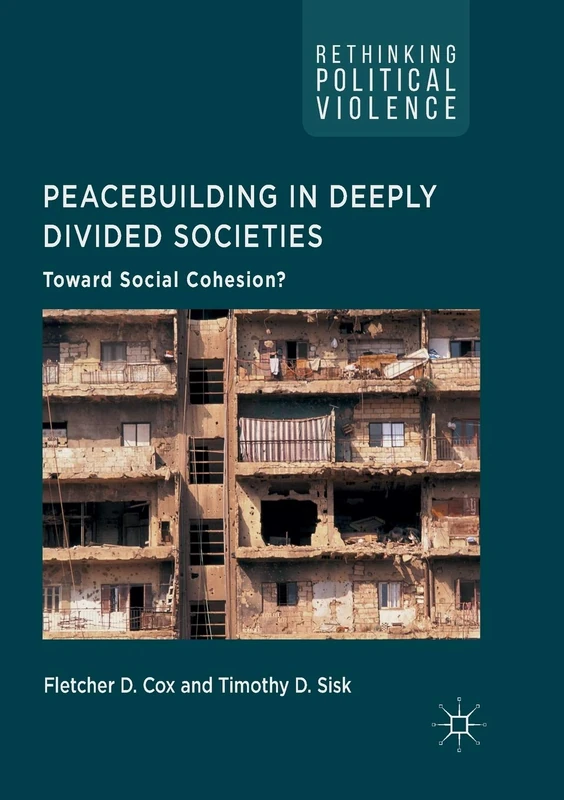 Peacebuilding in Deeply Divided Societies: Toward Social Cohesion? (Rethinking Political Violence)