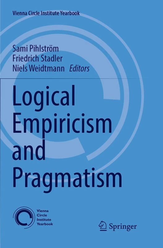 Logical Empiricism and Pragmatism: 19 (Vienna Circle Institute Yearbook, 19)