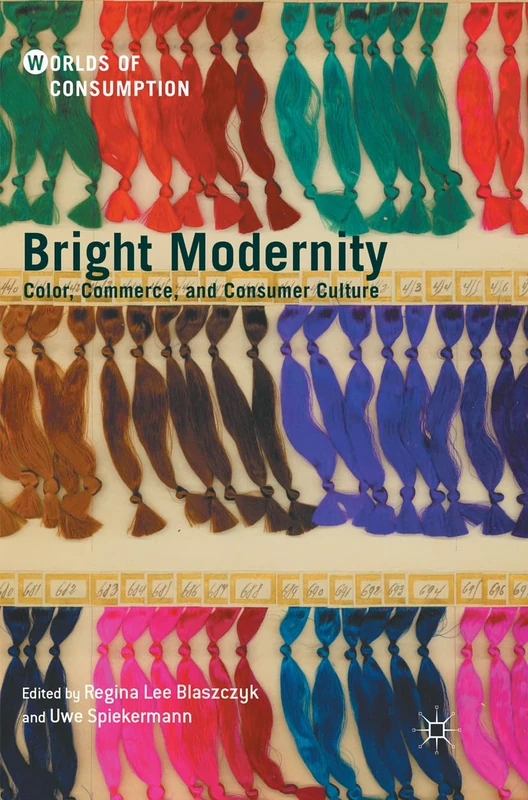 Bright Modernity: Color, Commerce, and Consumer Culture (Worlds of Consumption)