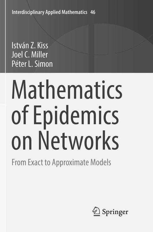 Mathematics of Epidemics on Networks: From Exact to Approximate Models: 46 (Interdisciplinary Applied Mathematics, 46)