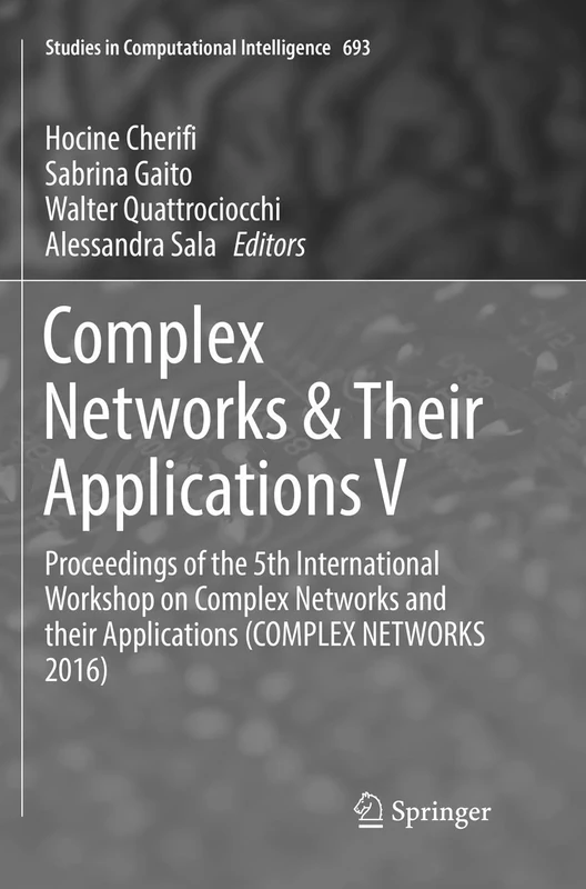 Complex Networks & Their Applications V: Proceedings of the 5th International Workshop on Complex Networks and their Applications (COMPLEX NETWORKS ... (Studies in Computational Intelligence, 693)