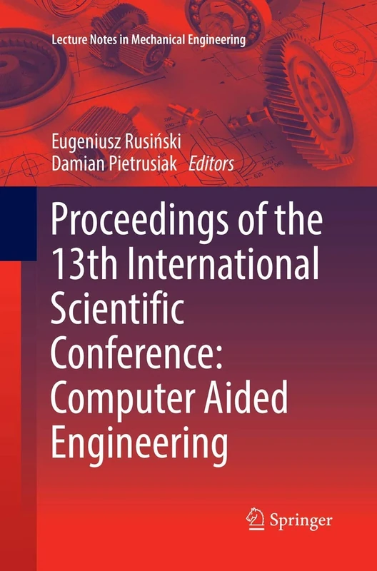 Proceedings of the 13th International Scientific Conference: Computer Aided Engineering (Lecture Notes in Mechanical Engineering)