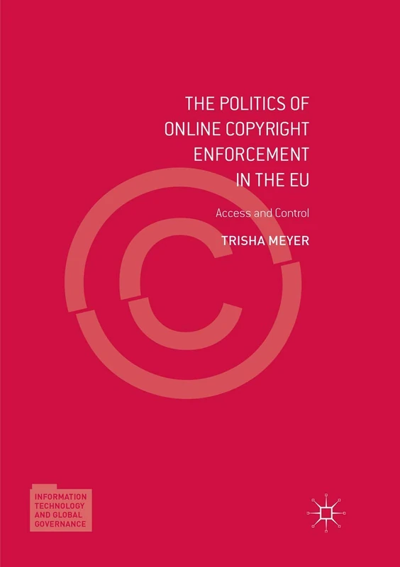 The Politics of Online Copyright Enforcement in the EU: Access and Control (Information Technology and Global Governance)