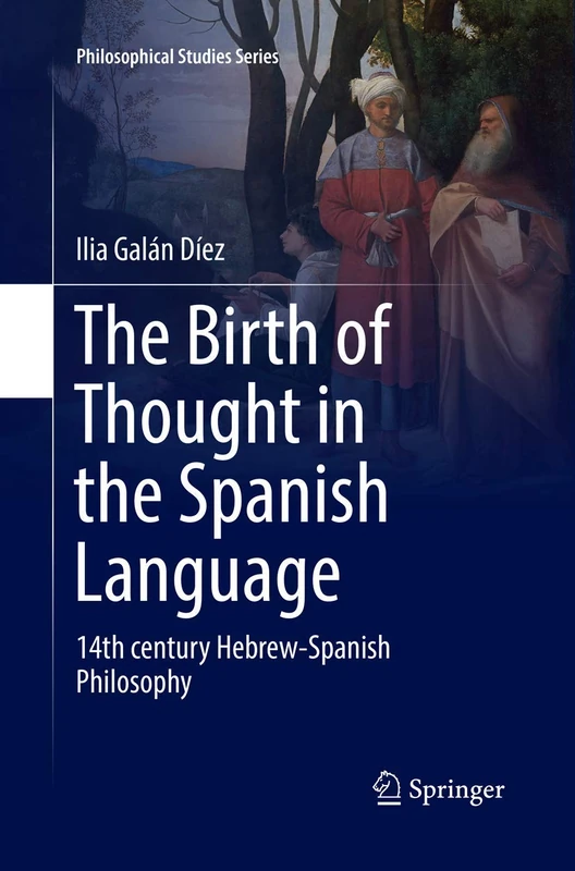 The Birth of Thought in the Spanish Language: 14th century Hebrew-Spanish Philosophy: 127 (Philosophical Studies Series)