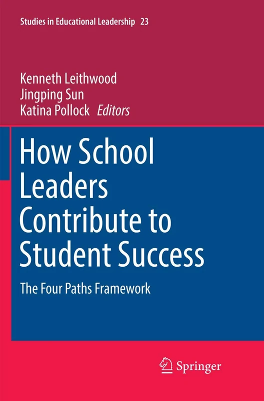 How School Leaders Contribute to Student Success: The Four Paths Framework: 23 (Studies in Educational Leadership, 23)