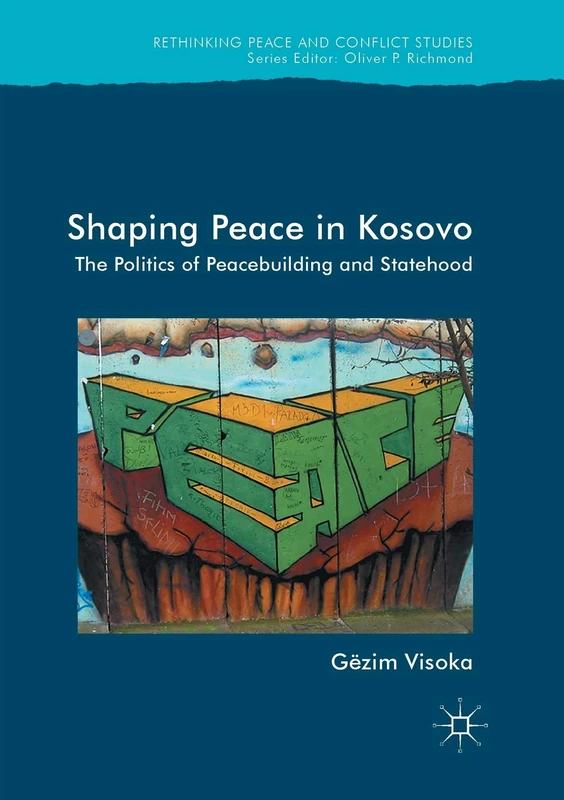 Shaping Peace in Kosovo: The Politics of Peacebuilding and Statehood (Rethinking Peace and Conflict Studies)