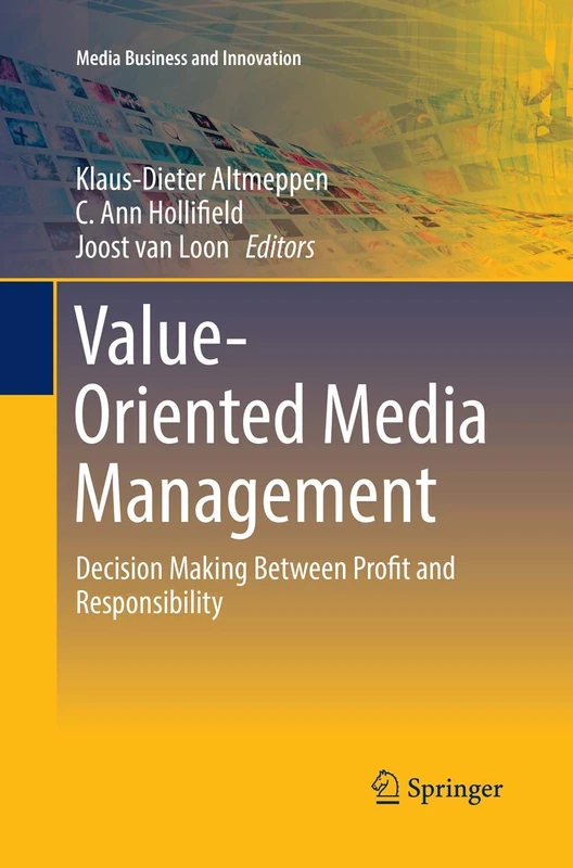 Value-Oriented Media Management: Decision Making Between Profit and Responsibility (Media Business and Innovation)