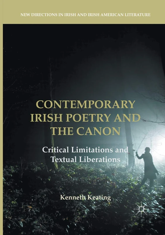 Contemporary Irish Poetry and the Canon: Critical Limitations and Textual Liberations (New Directions in Irish and Irish American Literature)