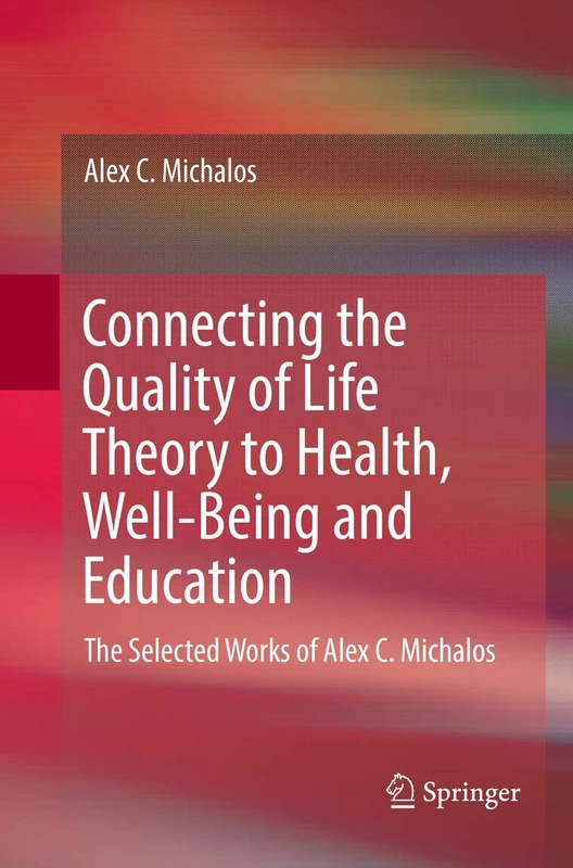 Connecting the Quality of Life Theory to Health, Well-being and Education: The Selected Works of Alex C. Michalos