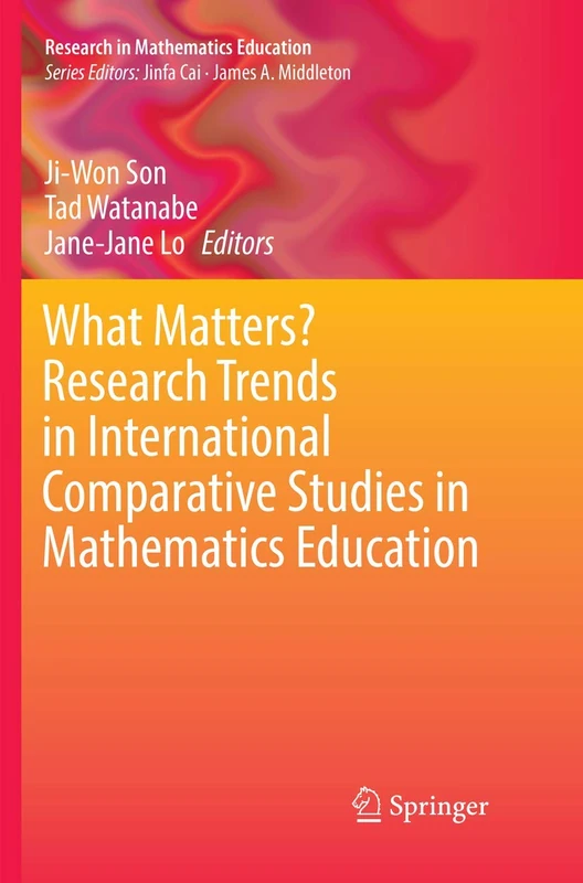 What Matters? Research Trends in International Comparative Studies in Mathematics Education (Research in Mathematics Education)