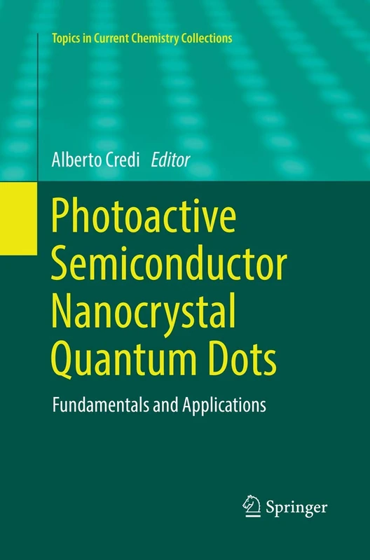 Photoactive Semiconductor Nanocrystal Quantum Dots: Fundamentals and Applications (Topics in Current Chemistry Collections)