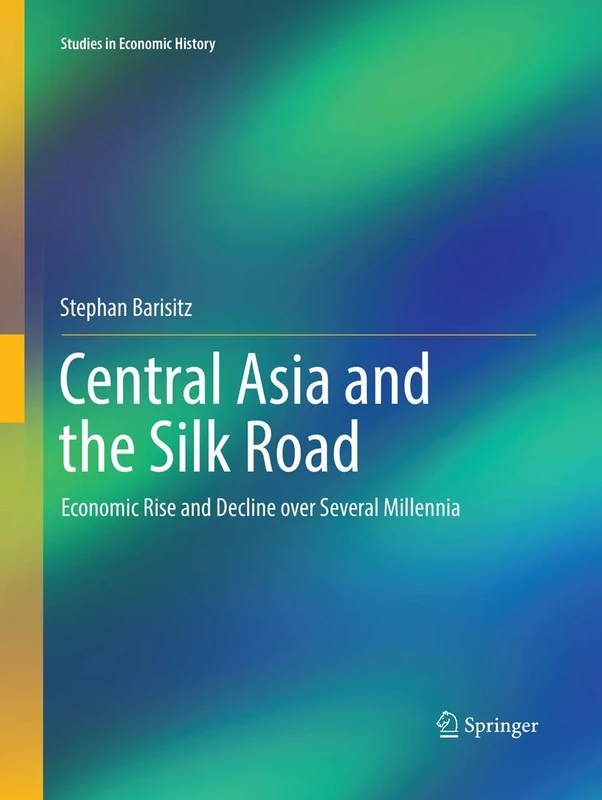 Central Asia and the Silk Road: Economic Rise and Decline over Several Millennia (Studies in Economic History)