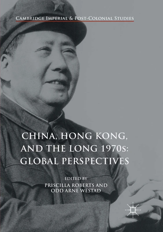 China, Hong Kong, and the Long 1970s: Global Perspectives (Cambridge Imperial and Post-Colonial Studies)