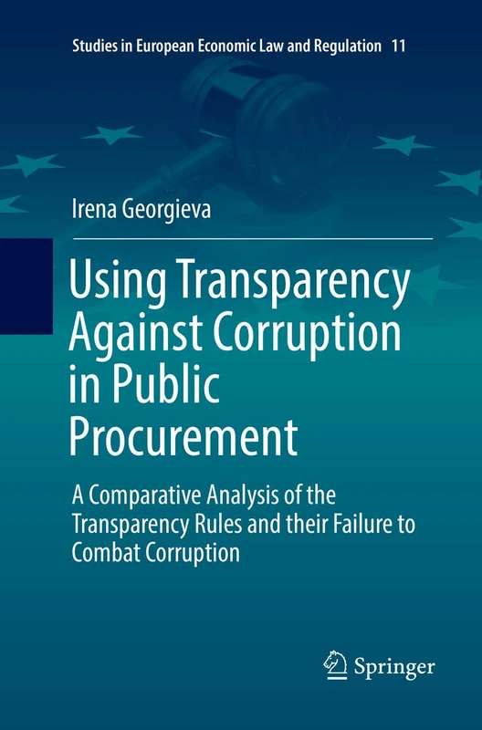 Using Transparency Against Corruption in Public Procurement: A Comparative Analysis of the Transparency Rules and their Failure to Combat Corruption: ... in European Economic Law and Regulation, 11)