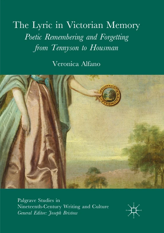 The Lyric in Victorian Memory: Poetic Remembering and Forgetting from Tennyson to Housman (Palgrave Studies in Nineteenth-Century Writing and Culture)