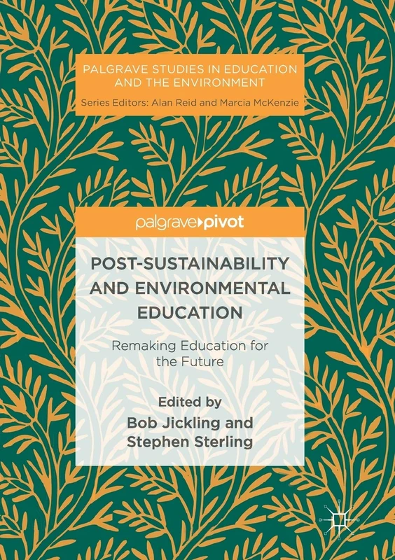 Post-Sustainability and Environmental Education: Remaking Education for the Future (Palgrave Studies in Education and the Environment)