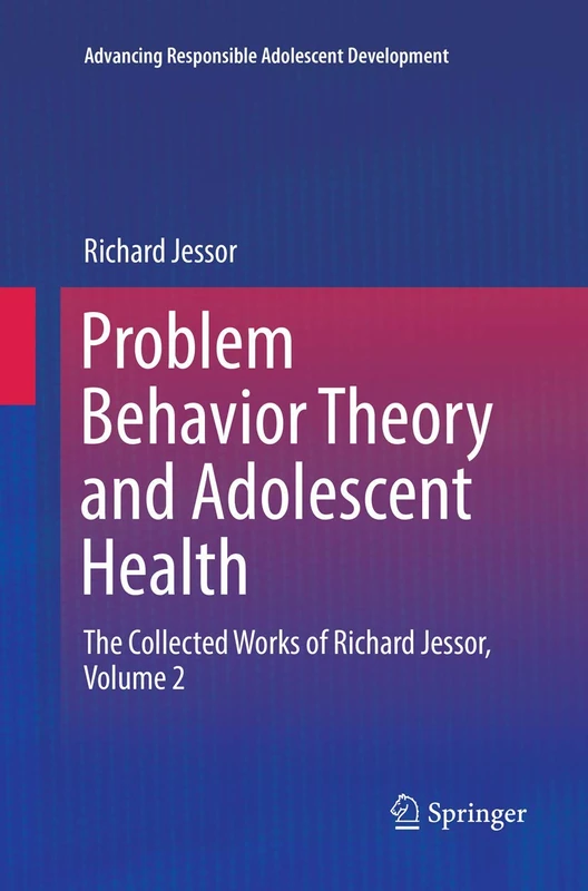 Problem Behavior Theory and Adolescent Health: The Collected Works of Richard Jessor, Volume 2 (Advancing Responsible Adolescent Development)