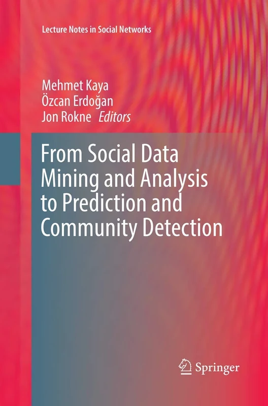 From Social Data Mining and Analysis to Prediction and Community Detection (Lecture Notes in Social Networks)