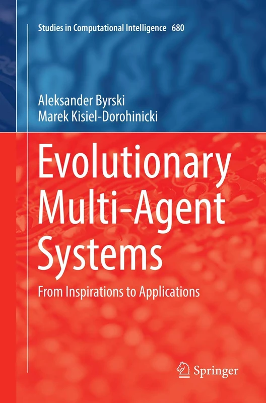 Evolutionary Multi-Agent Systems: From Inspirations to Applications: 680 (Studies in Computational Intelligence, 680)