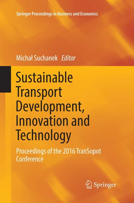Sustainable Transport Development, Innovation and Technology: Proceedings of the 2016 TranSopot Conference (Springer Proceedings in Business and Economics)