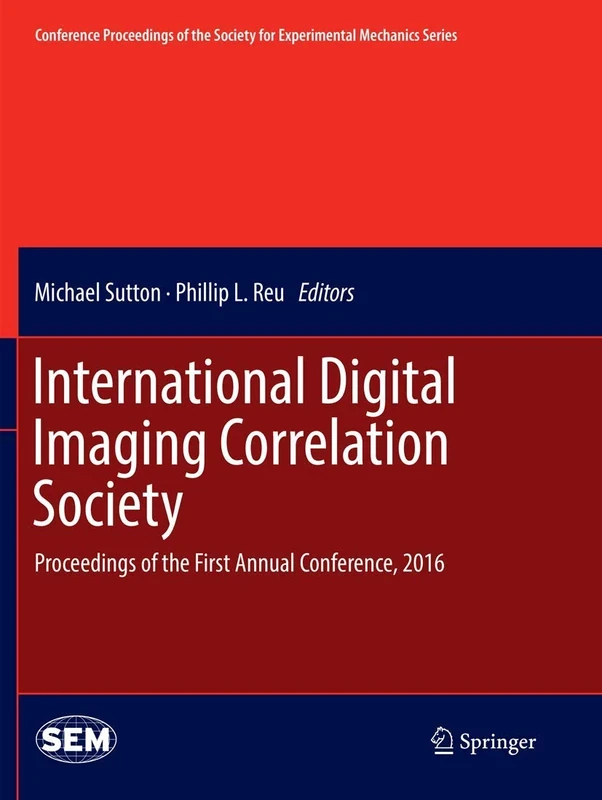 International Digital Imaging Correlation Society: Proceedings of the First Annual Conference, 2016 (Conference Proceedings of the Society for Experimental Mechanics Series)