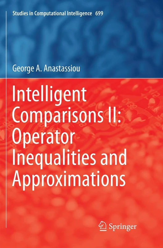 Intelligent Comparisons II: Operator Inequalities and Approximations: 699 (Studies in Computational Intelligence, 699)